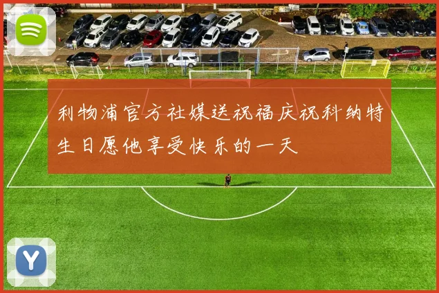 利物浦官方社媒送祝福庆祝科纳特生日愿他享受快乐的一天