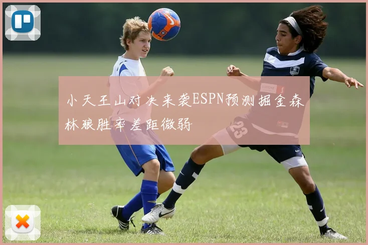 小天王山对决来袭ESPN预测掘金森林狼胜率差距微弱